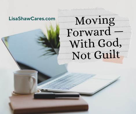 Moving Forward — With God, Not Guilt